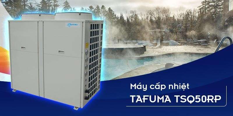 Máy cấp nhiệt Tafuma TSQ50RP